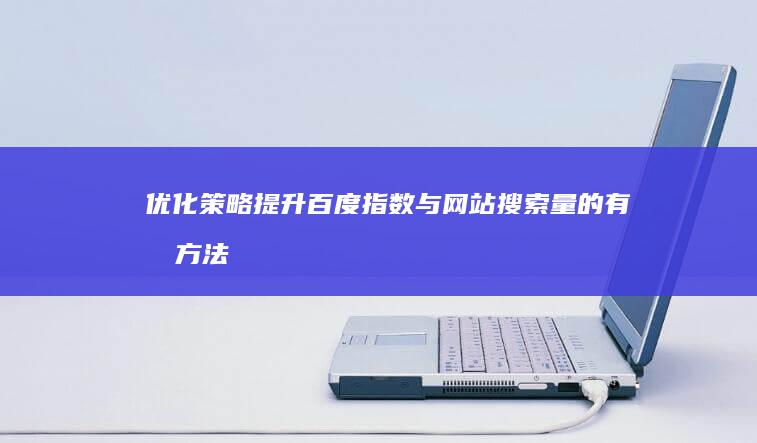 优化策略：提升百度指数与网站搜索量的有效方法